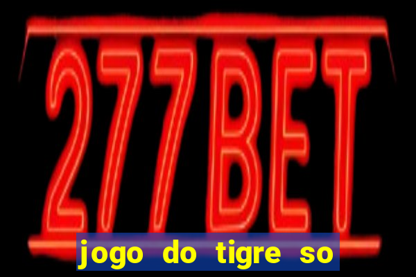 jogo do tigre so para brincar